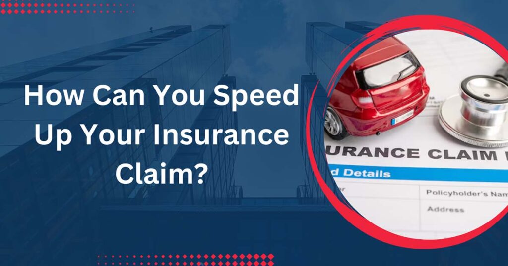 How Can You Speed Up Your Insurance Claim?